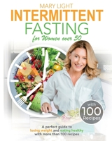 Intermittent Fasting For Women over 50: A Perfect Guide to Losing Weight and Eating Healthy with More Than 100 Recipes B09328FH73 Book Cover