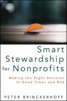 Smart Stewardship for Nonprofits: Making the Right Decision in Good Times and Bad 1118083679 Book Cover