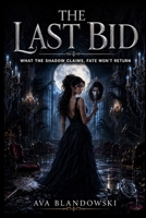 THE LAST BID: What the Shadow Claims, Fate Won't Return B0H623P6YL Book Cover