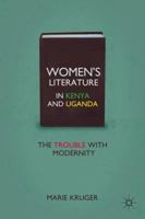Women's Literature in Kenya and Uganda: The Trouble with Modernity 0230108873 Book Cover