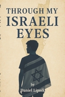 Through My Israeli Eyes: A True Story of War, Grief, and Hope from the Heart of Israel B0FCCZQMTF Book Cover