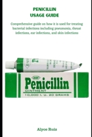 PENICILLIN USAGE GUIDE: Comprehensive guide on how it is used for treating bacterial infections including pneumonia, throat infections, ear infections, and skin infections B0F4NK4FTT Book Cover