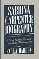 SABRINA'S CARPENTER BIOGRAPHY: A Star’s Journey Through Passion and Perseverance B0F1LZ75CG Book Cover