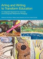 Arting and Writing to Transform Education: An Integrated Approach for Culturally and Ecologically Responsive Pedagogy 1845536541 Book Cover