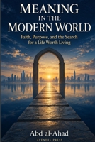 Meaning in the Modern World: Faith, Purpose, and the Search for a Life Worth Living B0HJNDQ6R4 Book Cover