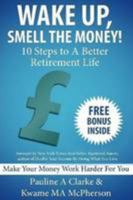 WAKE UP, SMELL THE MONEY - 10 Steps To A Better Retirement Life 1291111662 Book Cover