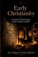 Early Christianity: In Search of the Origins of the Catholic Church B0H11T9GKR Book Cover