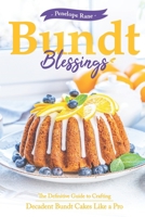 Bundt Blessings: The Definitive Guide to Crafting Decadent Bundt Cakes Like a Pro B0BW31X45Y Book Cover