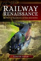 Railway Renaissance: Britain's Railways After Beeching 1473862000 Book Cover