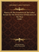 History Of The Formation Of The Ladies' Society For The Promotion Of Education At The West (1846) 1169404057 Book Cover