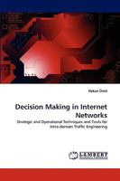 Decision Making in Internet Networks: Strategic and Operational Techniques and Tools for Intra-domain Traffic Engineering 3838360532 Book Cover