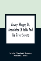 Always Happy!!! or, Anecdotes of Felix and His Sister Serena: A Tale 9354360149 Book Cover