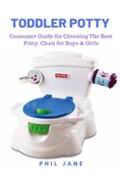 Toddler Potty: Consumer Guide for Choosing The Best Potty Chair for Boys & Girls 1637502508 Book Cover