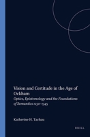 Vision and Certitude in the Age of Ockham: Optics, Epistemology and the Foundation of Semantics 1250-1345 (Studien Und Texte Zur Geistesgeschichte D) 9004085521 Book Cover