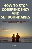 How to Stop Codependency And Set Boundaries: A Quick Guide to Break Free from The Co-dependent Cycle 168803787X Book Cover
