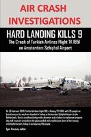 Air Crash Investigations: HARD LANDING KILLS 9, The Crash of Turkish Airlines Flight TK 1951 on Amsterdam Schiphol Airport 0557520282 Book Cover