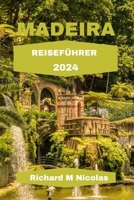 MADEIRA REISEFÜHRER 2024: Entdecken Sie atemberaubende Landschaften, schroffe Gipfel, Strände, Gasthäuser und Reiserouten. Alles geschmückt mit ... (Nicolas Adventure Guides) (German Edition) B0CPBXFRWT Book Cover