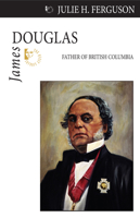 James Douglas: Father of British Columbia 1554884098 Book Cover