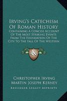 Irving's Catechism Of Roman History: Containing A Concise Account Of The Most Striking Events From The Foundation Of The City To The Fall Of The Western Empire 1104240815 Book Cover