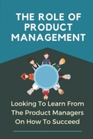The Role Of Product Management: Looking To Learn From The Product Managers On How To Succeed: Technical Expertise B09C2M6HNZ Book Cover