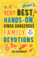 The Very Best, Hands-On, Kinda Dangerous Family Devotions, Volume 3: 52 Activities Your Kids Will Never Forget 080074490X Book Cover