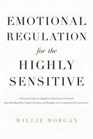 Emotional Regulation for the Highly Sensitive: A Practical Guide for Empaths to Calm Sensory Overload, Stop Absorbing Other People's Emotions, and Reg 1806478765 Book Cover