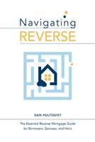 Navigating Reverse: The Essential Reverse Mortgage Guide for Borrowers, Spouses, and Heirs B0CKRDRSY3 Book Cover