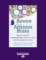 Rewire Your Anxious Brain: How to Use the Neuroscience of Fear to End Anxiety, Panic and Worry 1458793893 Book Cover