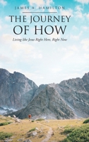The Journey of How: Living like Jesus Right Here, Right Now 1098000714 Book Cover