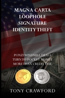 Magna Carta Loophole Signature Identity Theft: Ponzi Windmill deals turn to pocket money more than credit due 1835637027 Book Cover