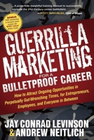 Guerrilla Marketing for a Bulletproof Career: How to Attract Ongoing Opportunities in Perpetually Gut Wrenching Times, for Entrepreneurs, Employees, and Everyone in Between 1600378153 Book Cover