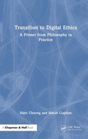 Transition to Digital Ethics: A Primer from Philosophy to Practice 1032493828 Book Cover