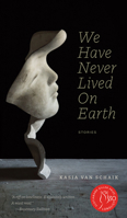 We Have Never Lived on Earth: Stories 1772126284 Book Cover
