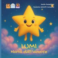 Lumi nata dall'amore: storia per una bambina nata da donazione di seme da una mamma. (Dal Desiderio all'Abbraccio) B0G43H7SQV Book Cover