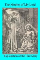 The Mother of My Lord: or Explanation of the Hail Mary 1540307743 Book Cover