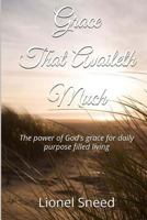 Grace That Availeth Much: The power of God's grace for daily purpose filled living 1512059250 Book Cover