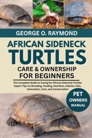 AFRICAN SIDENECK TURTLE CARE & OWNERSHIP FOR BEGINNERS: The Complete Guide to Caring for African Sideneck Turtles: Expert Tips on Breeding, Feeding, ... Diet, Interaction, Cost, and Conservation B0FSQTDLVC Book Cover