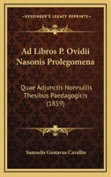 Ad Libros P. Ovidii Nasonis Prolegomena: Quae Adjunctis Nonnullis Thesibus Paedagogicis (1859) 1160770107 Book Cover