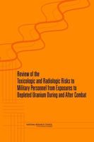 Review of the Toxicologic and Radiologic Risks to Military Personnel from Exposures to Depleted Uranium During and After Combat 030911036X Book Cover