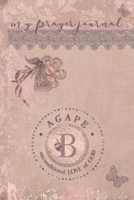 My Prayer Journal, AGAPE: unconditional LOVE of God: B: 3 Month Prayer Journal Initial B Monogram: Decorated Interior: Dusty Mauve Design 1700706861 Book Cover