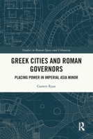 Greek Cities and Roman Governors: Placing Power in Imperial Asia Minor 0367756854 Book Cover