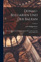 Donau-Bulgarien Und Der Balkan: Historisch-Geographisch-Ethnographische Reisestudien Aus Den Jahren 1860-1879; Volume 3 1018018735 Book Cover