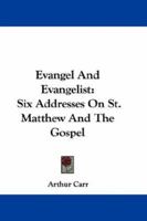 Evangel And Evangelist: Six Addresses On St. Matthew And The Gospel 1141347520 Book Cover