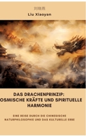 Das Drachenprinzip: Kosmische Kräfte und spirituelle Harmonie: Eine Reise durch die chinesische Naturphilosophie und das kulturelle Erbe (German Edition) 3384475208 Book Cover