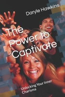 The Power to Captivate: Unlocking Your Inner Charisma B0CDYYJGZF Book Cover