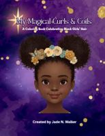 My Magical Curls & Coils: A Coloring Book Celebrating Black Girls' Hair B0H14F8YFX Book Cover