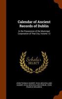 Calendar of Ancient Records of Dublin: In the Possession of the Municipal Corporation of That City, Volume 13 1145465986 Book Cover