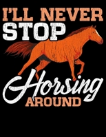I'll Never Stop Horsing Around: I'll Never Stop Horsing Around Blank Sketchbook to Draw and Paint (110 Empty Pages, 8.5 x 11) 1712971697 Book Cover