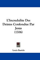L'Incredulite Des Deistes Confondue Par Jesus (1706) 1166068854 Book Cover