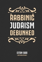 Rabbinic Judaism Debunked: Debunking the myth of Rabbinic Oral Law 1795804548 Book Cover